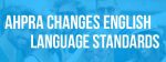 AHPRA Changes English Language Standards